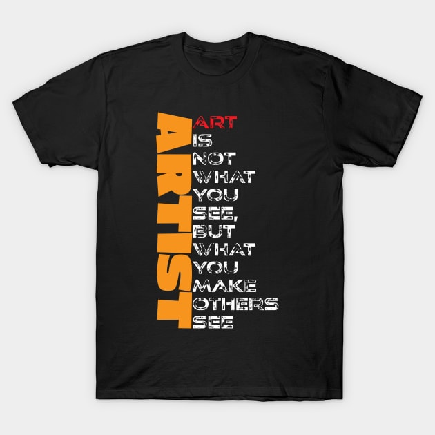 Artist - Art is not what you see but what you make others see. T-Shirt by AndyKalns Shop 